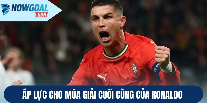 Áp lực cho mùa giải cuối cùng của Ronaldo