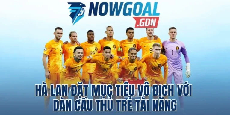 Hà Lan Đặt Mục Tiêu Vô Địch Với Dàn Cầu Thủ Trẻ Tài Năng